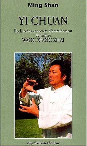 Yi Chuan : Les secrets d'entraînement du maître Wang Xiang Zhai